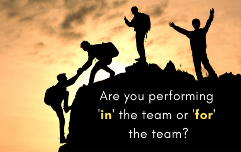 Are you performing ‘in’ the team or ‘for’ the team?